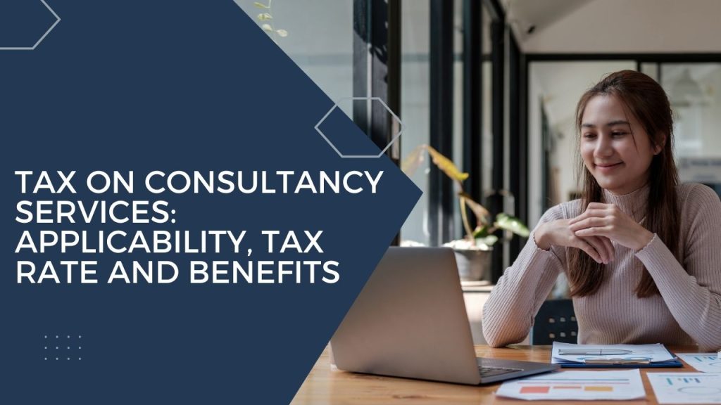 Tax on Consultancy Services Applicability, Tax Rate and Benefits