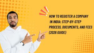 How to Register a Company in India Step-by-Step Process, Documents, and Fees (2026 Guide)