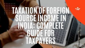 Taxation of Foreign Source Income in India Complete Guide for Taxpayers