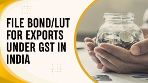 File Bond/LUT for Exports Under GST in India